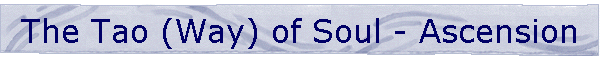 The Tao (Way) of Soul - Ascension