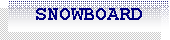 Caixa de texto:   SNOWBOARD