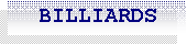 Caixa de texto:   BILLIARDS