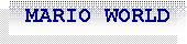 Caixa de texto:  MARIO WORLD