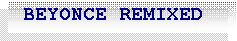 Caixa de texto:  BEYONCE REMIXED