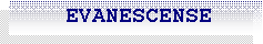 Caixa de texto:     EVANESCENSE