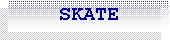 Caixa de texto:     SKATE