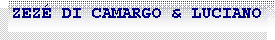 Caixa de texto: ZEZ� DI CAMARGO & LUCIANO