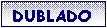 Caixa de texto:  DUBLADO