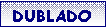 Caixa de texto:  DUBLADO