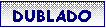 Caixa de texto:  DUBLADO