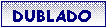 Caixa de texto:  DUBLADO