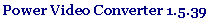 Caixa de texto: Power Video Converter 1.5.39