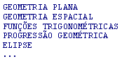 Caixa de texto: GEOMETRIA PLANAGEOMETRIA ESPACIALFUN��ES TRIGONOM�TRICASPROGRESS�O GEOM�TRICAELIPSE...