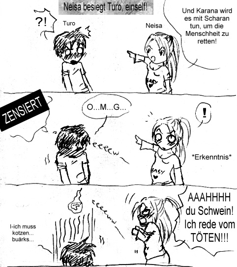 xD das musste sein, es kam mir so in den Kopf xD... in dem Kampf z�hlt Neisa so Leute auf die t�ten und wieso, und da kommt eben "...und Karana wird es mit Scharan tun...", was extrem zweideutig klang... xD