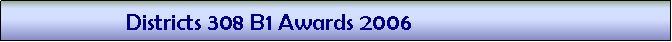 Text Box:                     Districts 308 B1 Awards 2006