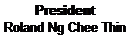 Text Box: President
Roland Ng Chee Thin