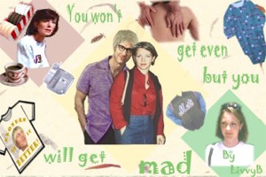 You won't get even but you will get mad 