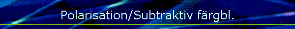 Polarisation/Subtraktiv f�rgbl.