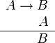    \begin{array}{r}
      A \to B \\
      A  \\
      \hline
      B
   \end{array}
