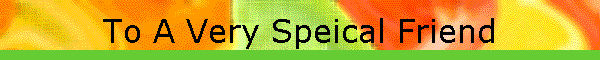 To A Very Speical Friend