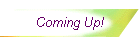 Coming Up!