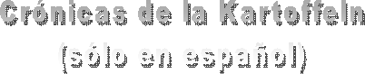 Cr&oacute;nicas de la Kartoffeln
(s&oacute;lo en espa&ntilde;ol)