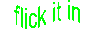 flick it in