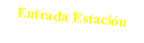 Cuadro de texto: Entrada Estaci�n