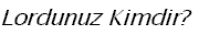 Lordunuz Kimdir, Ne Yer, Ne ��er?