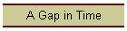 A Gap in Time