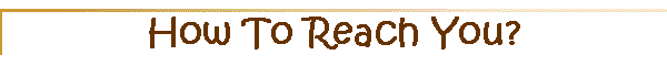 How To Reach You?