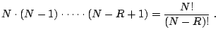 $\displaystyle N\cdot(N-1)\cdot\dots\cdot(N-R+1)=\frac{N!}{(N-R)!} \;.
$