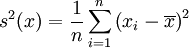 s ^ 2(x) = \frac{1}{n} \sum_{i=1}^n \left( x_i - \overline{x} \right) ^ 2 \,\!