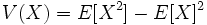 V(X)= E[ X^2] - E[ X ]^2 \,\!