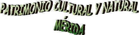 PATRIMONIO CULTURAL Y NATURAL
M�RIDA
