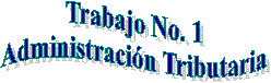 Trabajo No. 1
Administraci�n Tributaria
