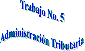 Trabajo No. 5

Administraci�n Tributaria
