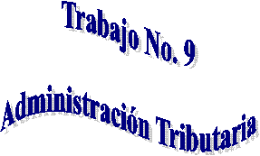 Trabajo No. 9

Administraci�n Tributaria

