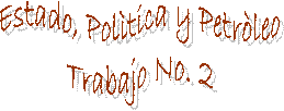 Estado, Pol�tica y Petr�leo
Trabajo No. 2
