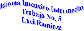 Idioma Intensivo Intermedio
Trabajo No. 5
Luci Ram�rez