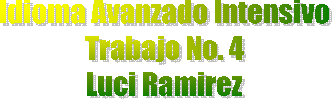 Idioma Avanzado Intensivo
Trabajo No. 4
Luci Ramirez
