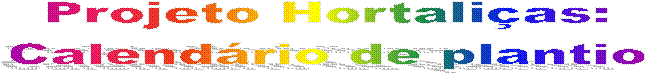 Projeto Hortali�as:
Calend�rio de plantio