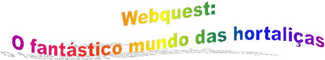 Webquest:
O fant�stico mundo das hortali�as
