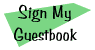 Click Here to sign my guestbook. Thank you.