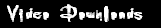 Video Downloads