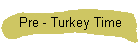 Pre - Turkey Time