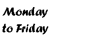 Text Box: Monday to Friday