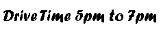 Text Box: Drive Time 5pm to 7pm