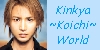 Welcome to Kinkya Koichi World~