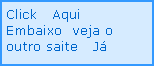 Caixa de texto: Click   Aqui   Embaixo  veja o outro saite   J�       