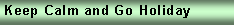 Text Box: Keep Calm and Go Holiday