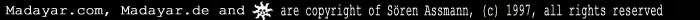 Madayar.com, Madayar.de and the Sacrilege-Symbol are copyright of S&ouml;ren Assmann, (c) 1997-2007, all rights reserved