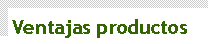 Cuadro de texto: Ventajas productos 